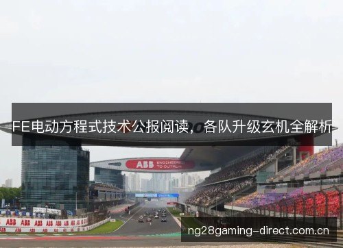 FE电动方程式技术公报阅读,各队升级玄机全解析 FE电动方程式技术公报阅读,各队升级玄机全解析